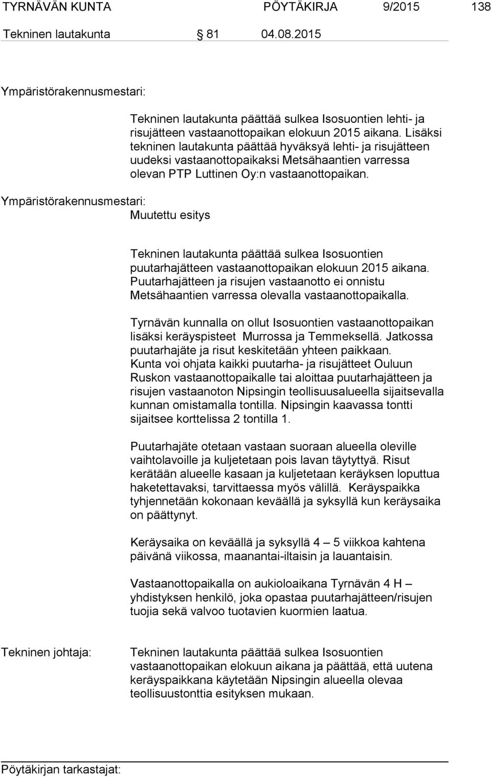 Lisäksi tekninen lautakunta päättää hyväksyä lehti- ja risujätteen uudeksi vastaanottopaikaksi Metsähaantien varressa olevan PTP Luttinen Oy:n vastaanottopaikan.