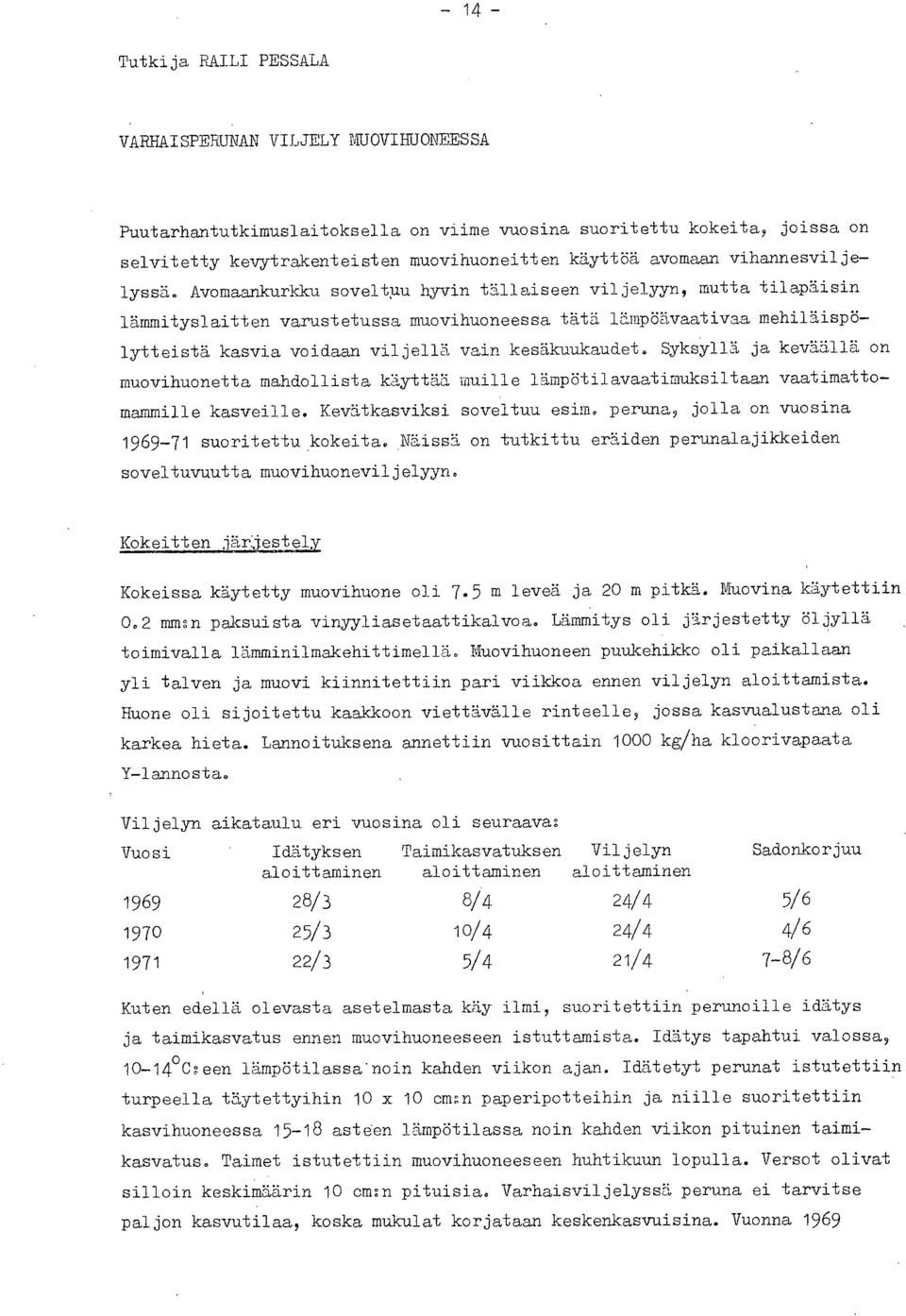 Avomaankurkku soveltuu hyvin tällaiseen viljelyyn, mutta tilapäisin lämmityslaitten varustetussa muovihuoneessa tätä lämpöävaativaa mehiläispölytteistä kasvia voidaan viljellä vain kesäkuukaudet.