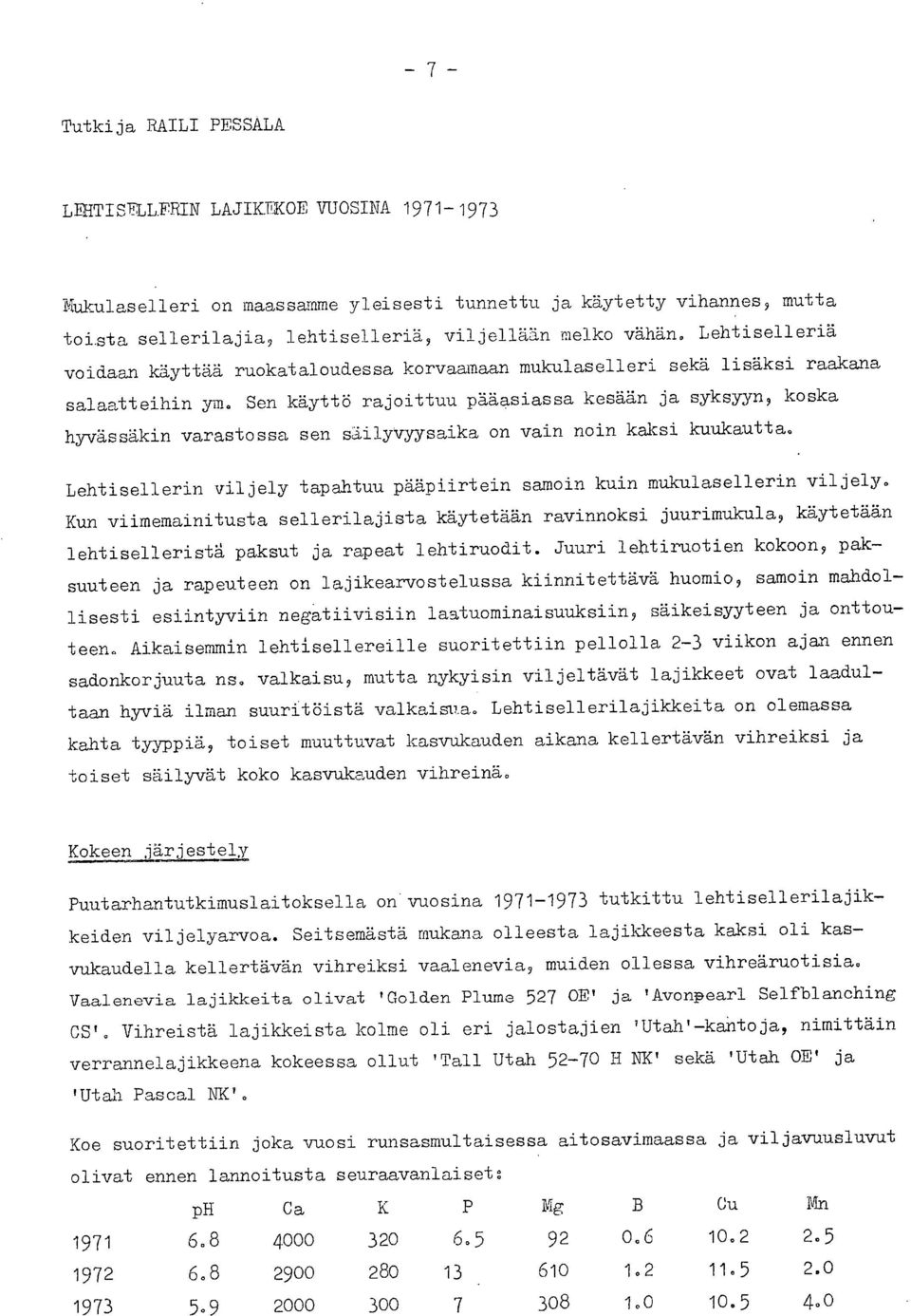 Sen käyttö rajoittuu pääasiassa kesään ja syksyyn, koska hyvässäkin varastossa sen säilyvyysaika on vain noin kaksi kuukautta.