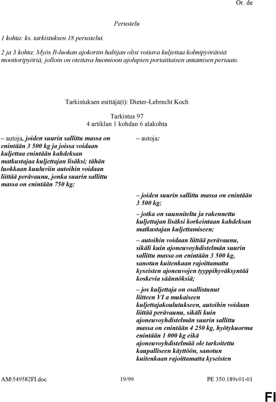 Tarkistuksen esittäjä(t): Dieter-Lebrecht Koch Tarkistus 97 4 artiklan 1 kohdan 6 alakohta autoja, joiden suurin sallittu massa on enintään 3 500 kg ja joissa voidaan kuljettaa enintään kahdeksan