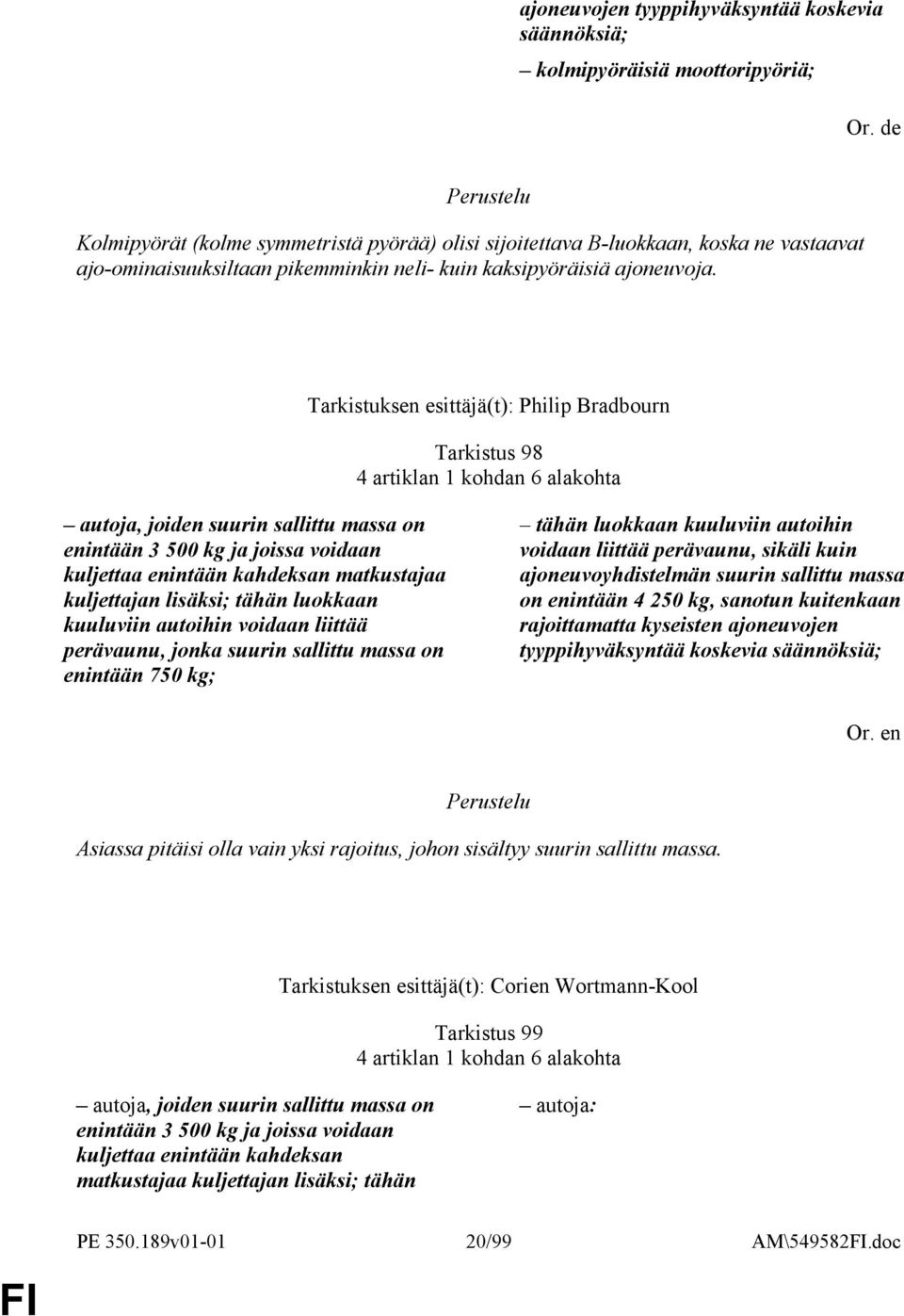 Tarkistuksen esittäjä(t): Philip Bradbourn Tarkistus 98 4 artiklan 1 kohdan 6 alakohta autoja, joiden suurin sallittu massa on enintään 3 500 kg ja joissa voidaan kuljettaa enintään kahdeksan