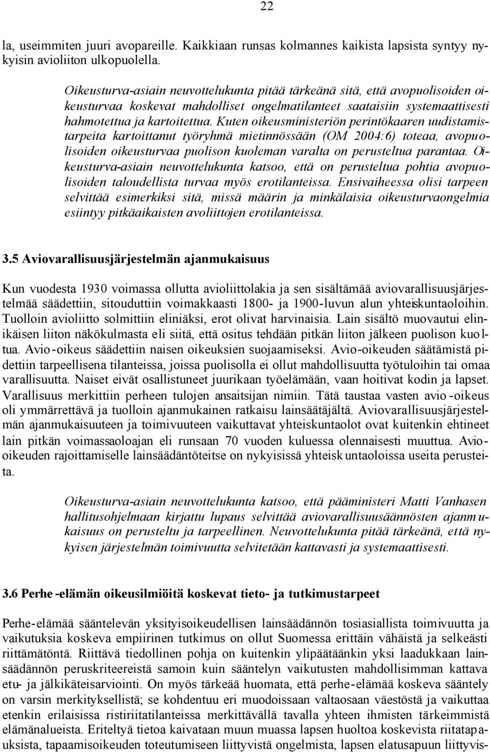 Kuten oikeusministeriön perintökaaren uudistamistarpeita kartoittanut työryhmä mietinnössään (OM 2004:6) toteaa, avopuolisoiden oikeusturvaa puolison kuoleman varalta on perusteltua parantaa.