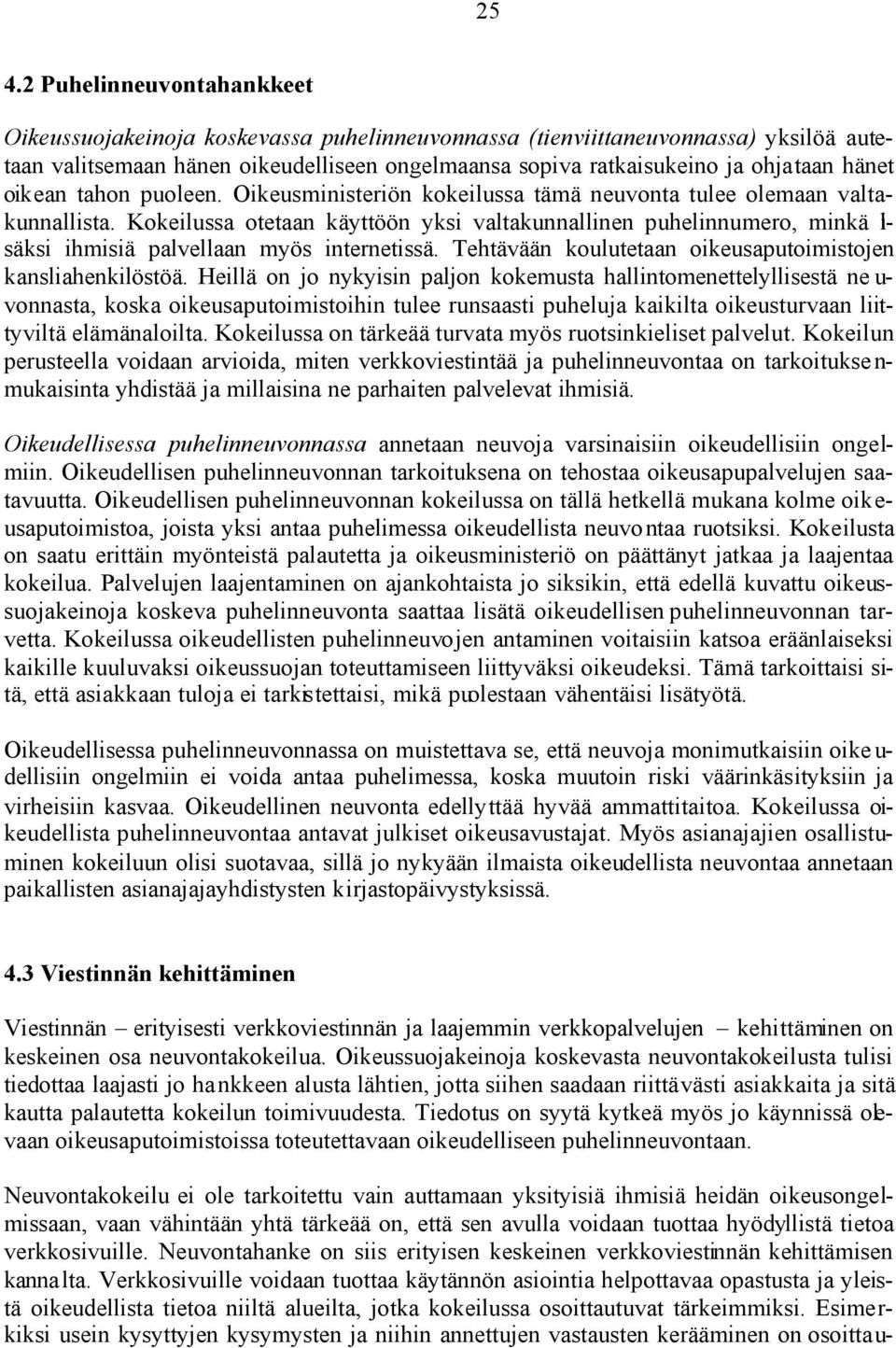 Kokeilussa otetaan käyttöön yksi valtakunnallinen puhelinnumero, minkä lisäksi ihmisiä palvellaan myös internetissä. Tehtävään koulutetaan oikeusaputoimistojen kansliahenkilöstöä.