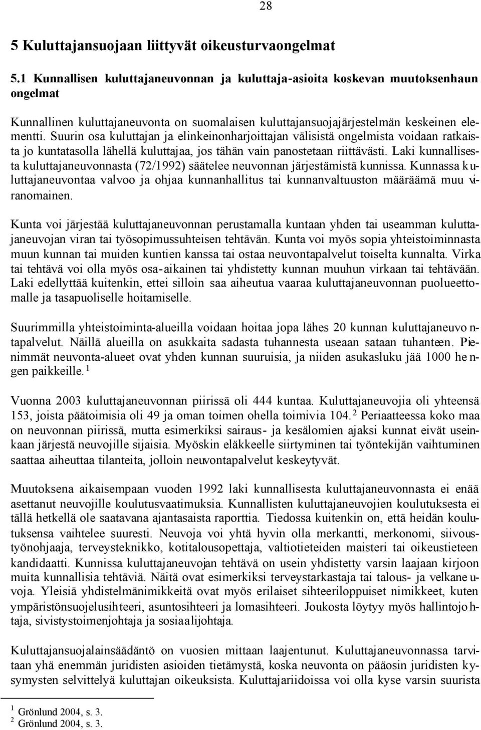 Suurin osa kuluttajan ja elinkeinonharjoittajan välisistä ongelmista voidaan ratkaista jo kuntatasolla lähellä kuluttajaa, jos tähän vain panostetaan riittävästi.