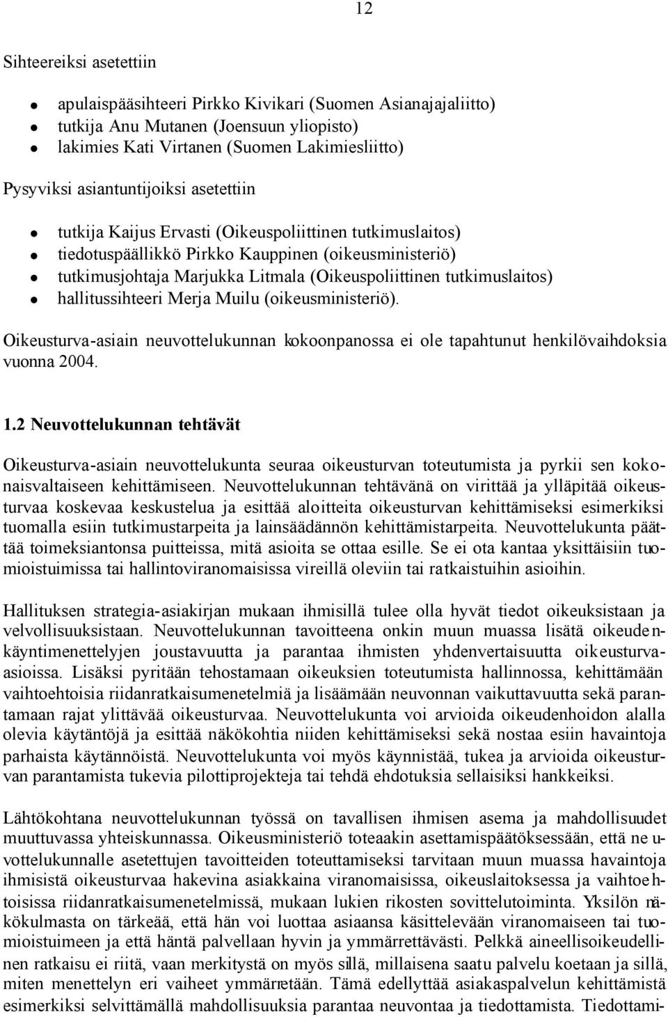 tutkimuslaitos) hallitussihteeri Merja Muilu (oikeusministeriö). Oikeusturva-asiain neuvottelukunnan kokoonpanossa ei ole tapahtunut henkilövaihdoksia vuonna 2004. 1.
