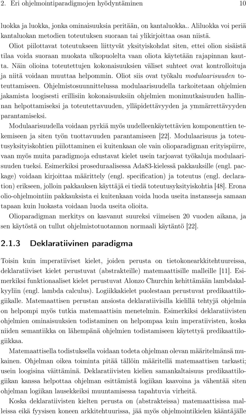 Oliot piilottavat toteutukseen liittyvät yksityiskohdat siten, ettei olion sisäistä tilaa voida suoraan muokata ulkopuolelta vaan oliota käytetään rajapinnan kautta.