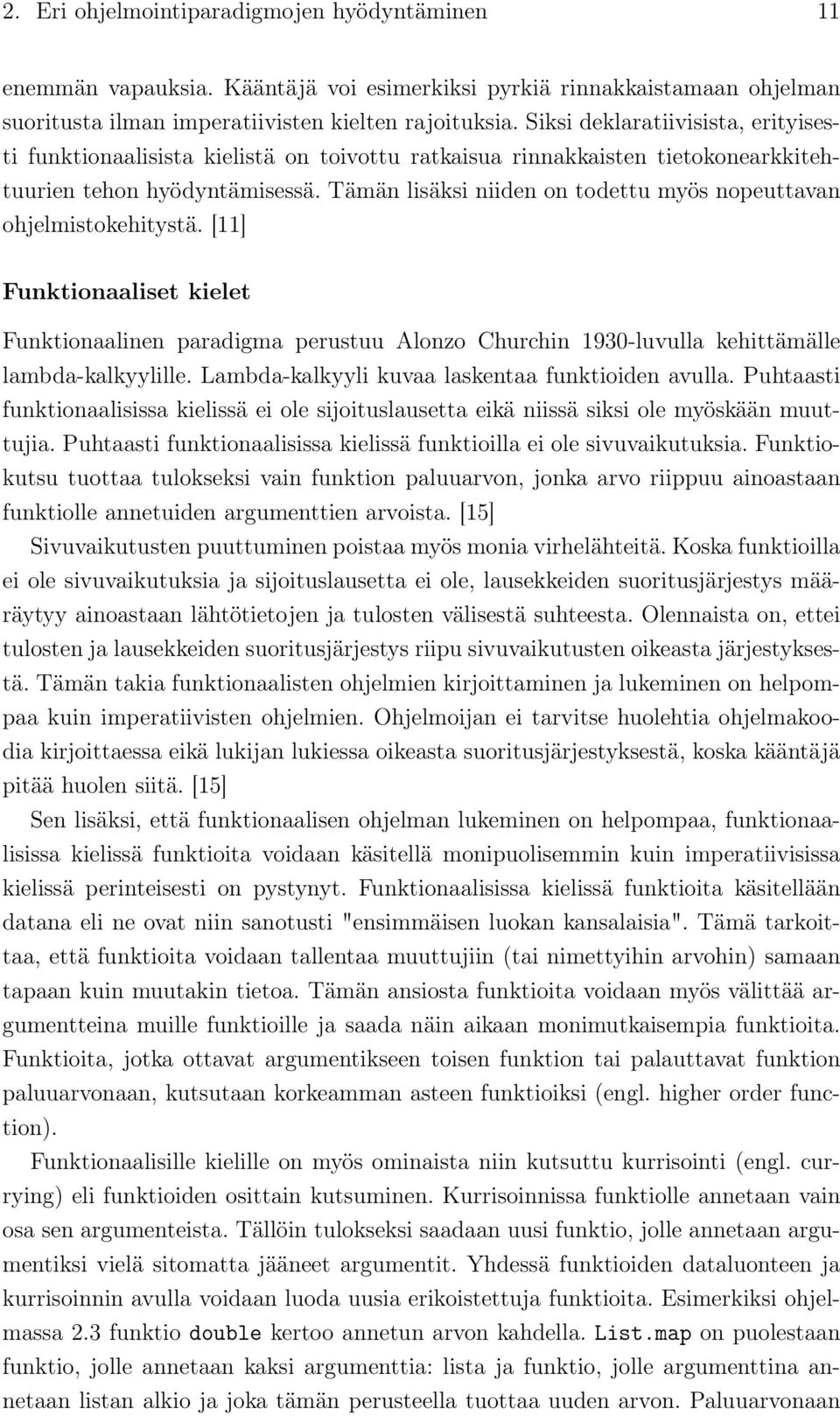 Tämän lisäksi niiden on todettu myös nopeuttavan ohjelmistokehitystä. [11] Funktionaaliset kielet Funktionaalinen paradigma perustuu Alonzo Churchin 1930-luvulla kehittämälle lambda-kalkyylille.