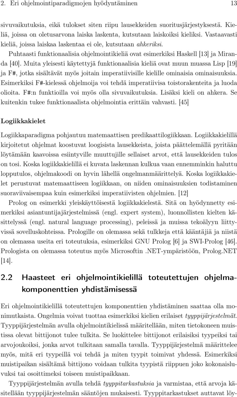 Puhtaasti funktionaalisia ohjelmointikieliä ovat esimerkiksi Haskell [13] ja Miranda [40].