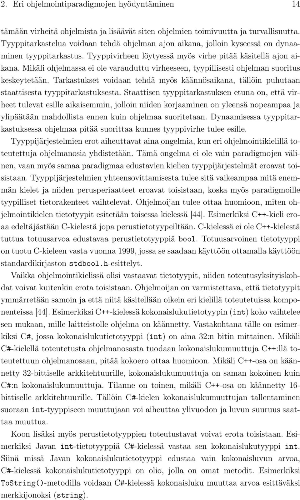 Mikäli ohjelmassa ei ole varauduttu virheeseen, tyypillisesti ohjelman suoritus keskeytetään. Tarkastukset voidaan tehdä myös käännösaikana, tällöin puhutaan staattisesta tyyppitarkastuksesta.