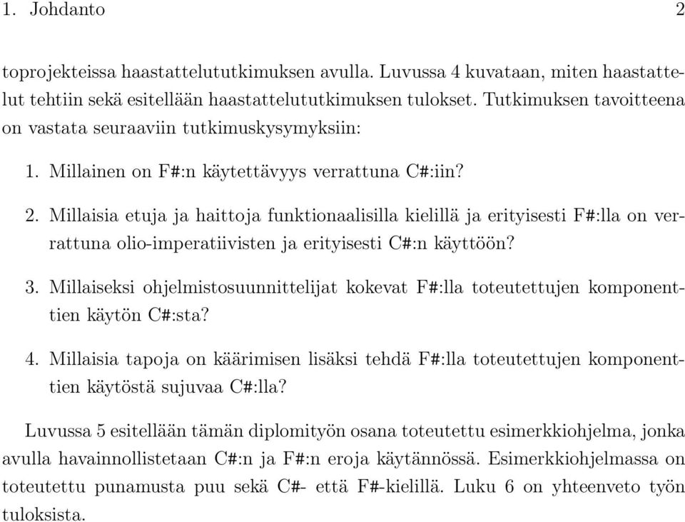 Millaisia etuja ja haittoja funktionaalisilla kielillä ja erityisesti F#:lla on verrattuna olio-imperatiivisten ja erityisesti C#:n käyttöön? 3.