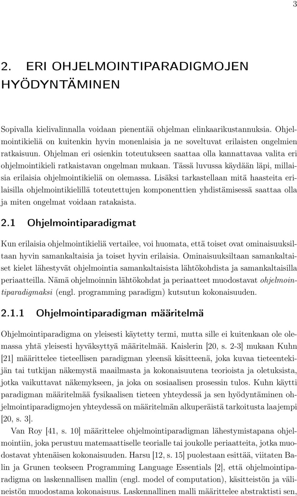 Ohjelman eri osienkin toteutukseen saattaa olla kannattavaa valita eri ohjelmointikieli ratkaistavan ongelman mukaan. Tässä luvussa käydään läpi, millaisia erilaisia ohjelmointikieliä on olemassa.