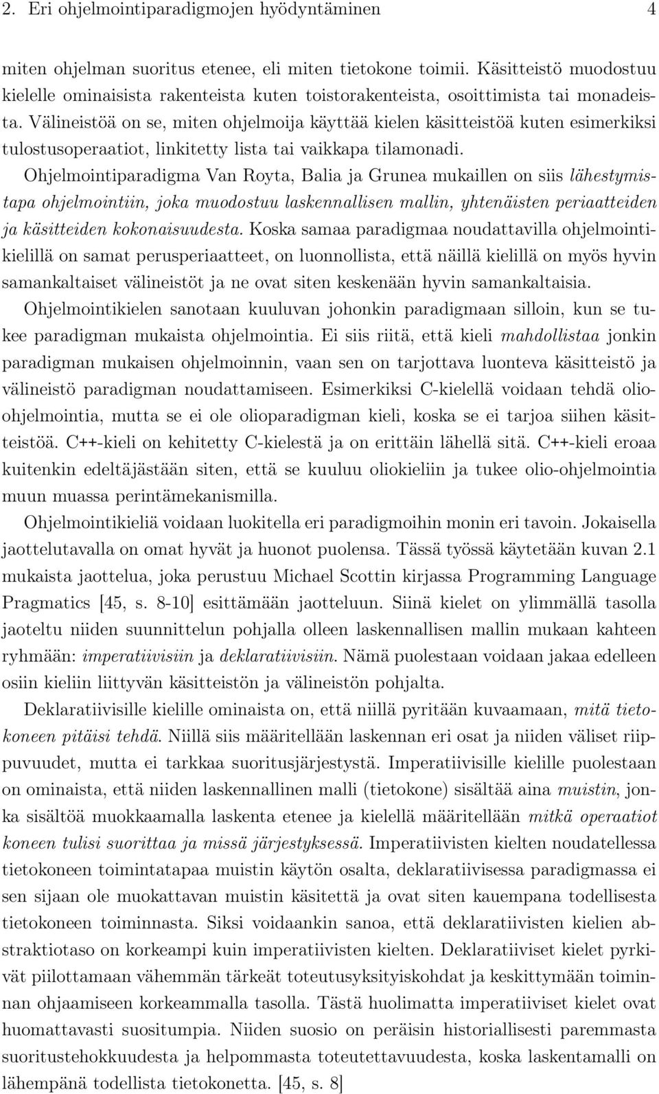 Välineistöä on se, miten ohjelmoija käyttää kielen käsitteistöä kuten esimerkiksi tulostusoperaatiot, linkitetty lista tai vaikkapa tilamonadi.