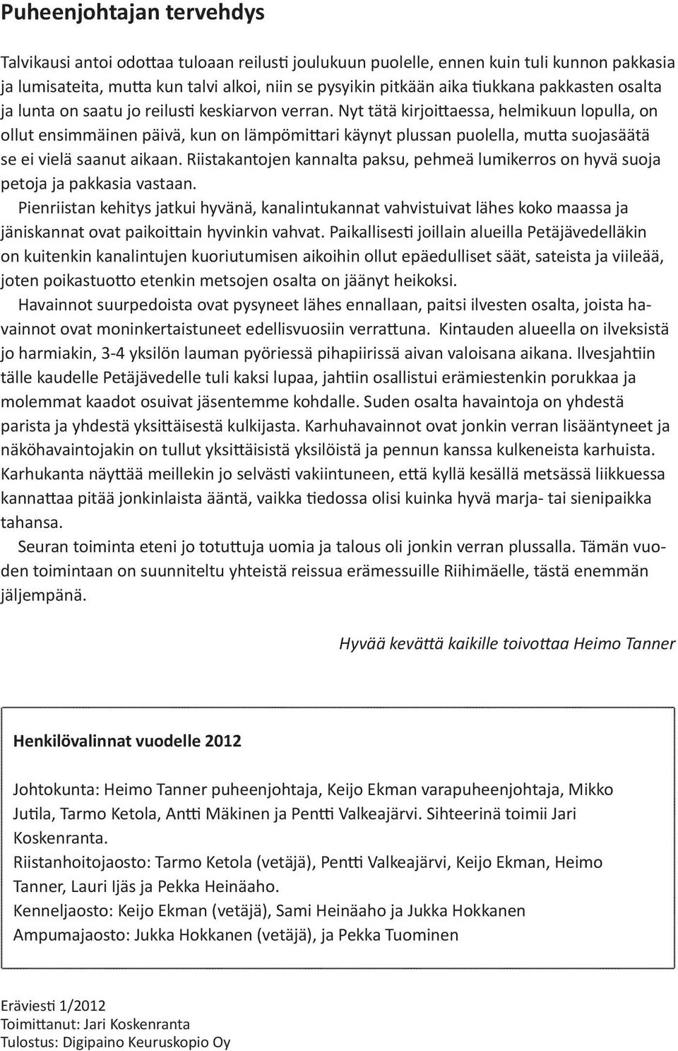 Nyt tätä kirjoittaessa, helmikuun lopulla, on ollut ensimmäinen päivä, kun on lämpömittari käynyt plussan puolella, mutta suojasäätä se ei vielä saanut aikaan.