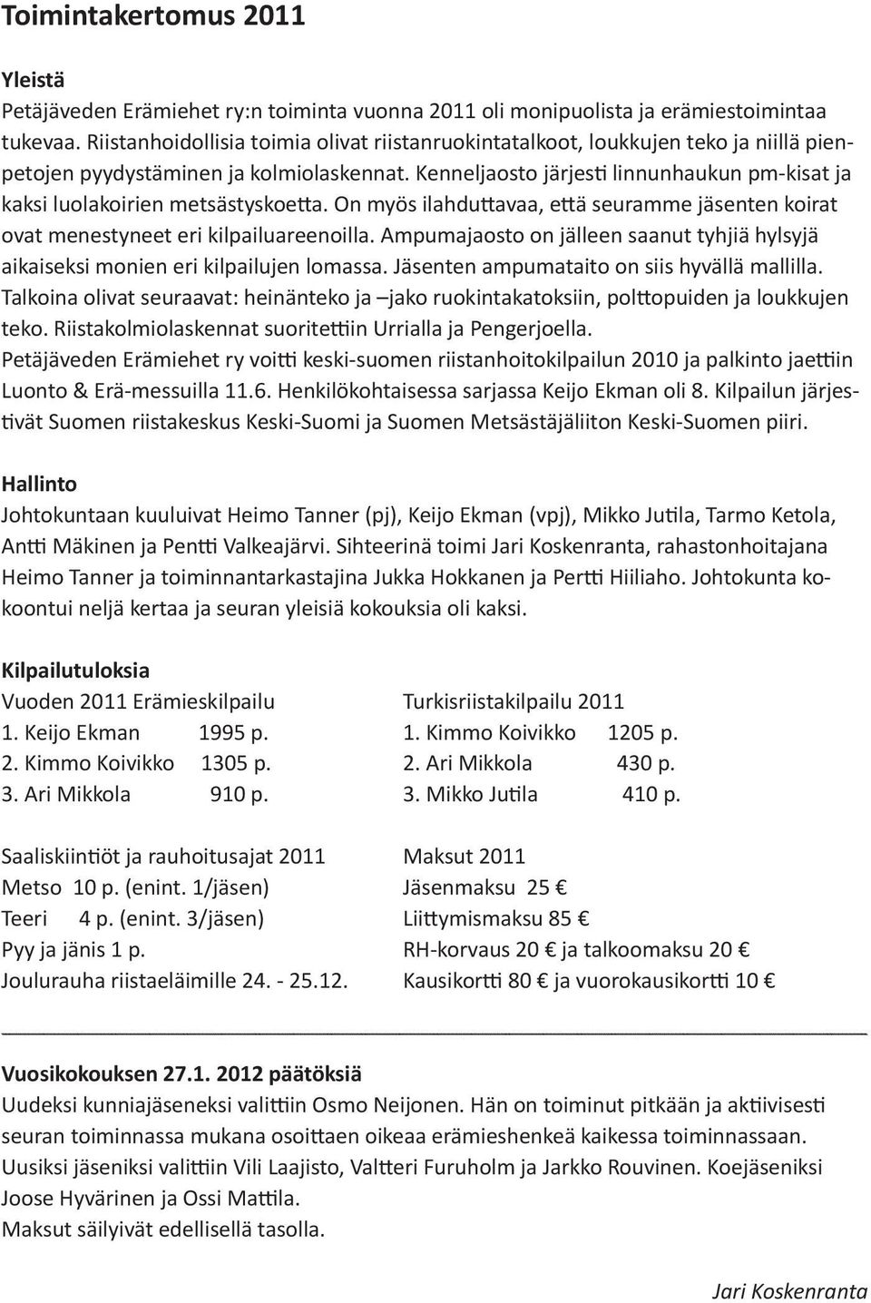 Kenneljaosto järjesti linnunhaukun pm-kisat ja kaksi luolakoirien metsästyskoetta. On myös ilahduttavaa, että seuramme jäsenten koirat ovat menestyneet eri kilpailuareenoilla.