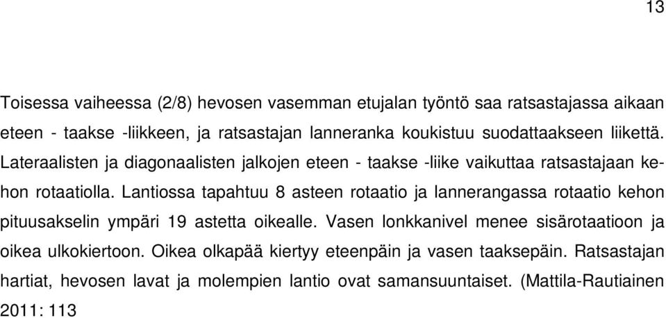 Lantiossa tapahtuu 8 asteen rotaatio ja lannerangassa rotaatio kehon pituusakselin ympäri 19 astetta oikealle. Vasen lonkkanivel menee sisärotaatioon ja oikea ulkokiertoon.