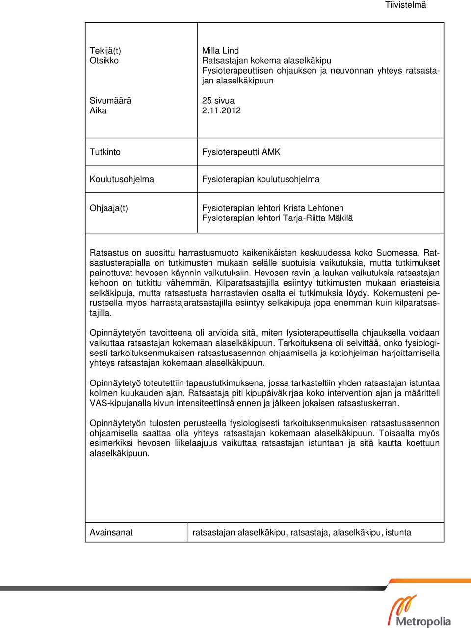 harrastusmuoto kaikenikäisten keskuudessa koko Suomessa. Ratsastusterapialla on tutkimusten mukaan selälle suotuisia vaikutuksia, mutta tutkimukset painottuvat hevosen käynnin vaikutuksiin.