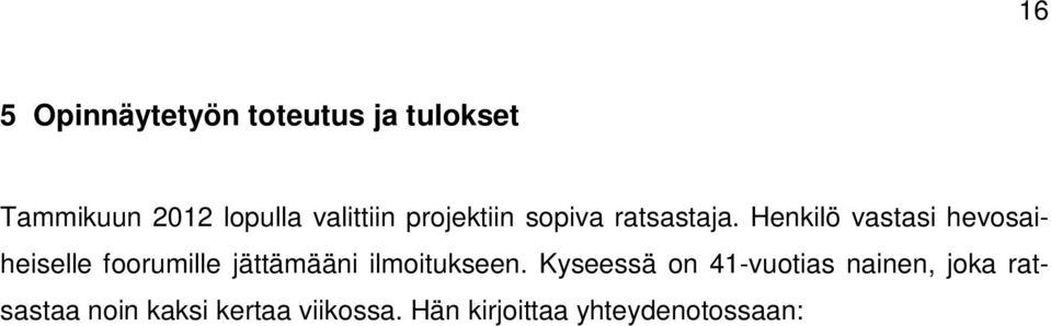Selkä ei ole kovin kipeä, kun huolehdin siitä ja kuuntelen sitä tekemisissäni. Pystyn ratsastamaan, mutta hetken makuulla oloa ja rentoutusta vaatii ratsastuksen jälkeen.