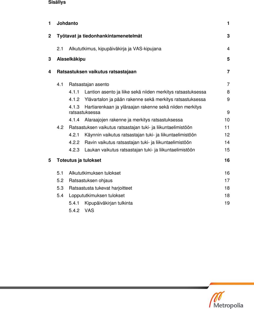 2 Ratsastuksen vaikutus ratsastajan tuki- ja liikuntaelimistöön 11 4.2.1 Käynnin vaikutus ratsastajan tuki- ja liikuntaelimistöön 12 4.2.2 Ravin vaikutus ratsastajan tuki- ja liikuntaelimistöön 14 4.