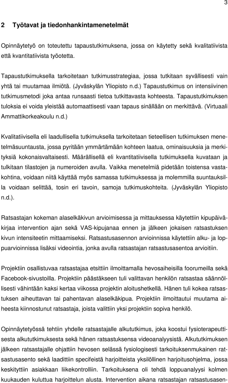 ) Tapaustutkimus on intensiivinen tutkimusmetodi joka antaa runsaasti tietoa tutkittavasta kohteesta. Tapaustutkimuksen tuloksia ei voida yleistää automaattisesti vaan tapaus sinällään on merkittävä.