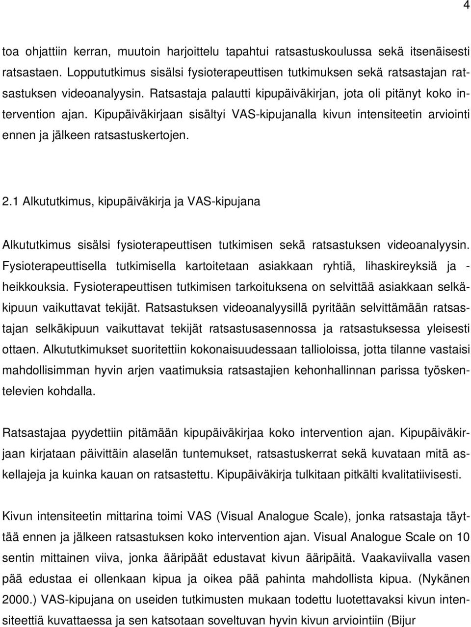 1 Alkututkimus, kipupäiväkirja ja VAS-kipujana Alkututkimus sisälsi fysioterapeuttisen tutkimisen sekä ratsastuksen videoanalyysin.