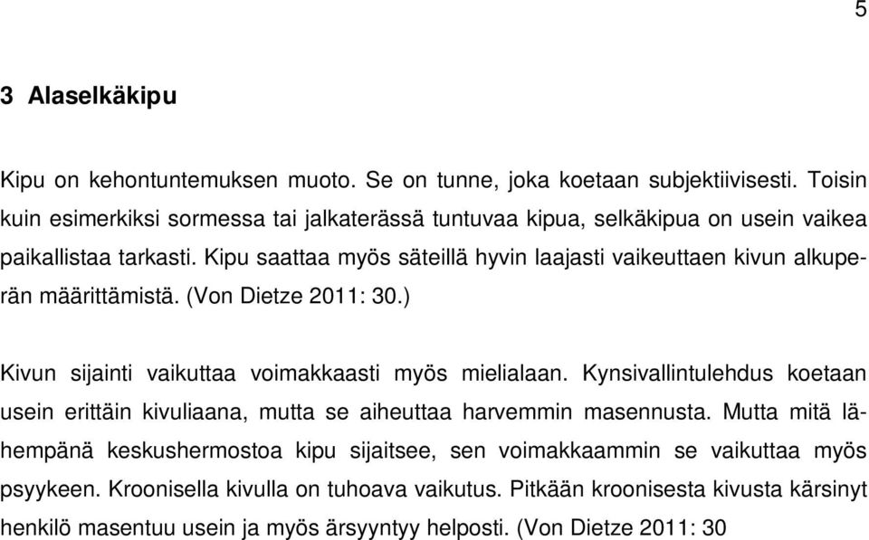 (Von Dietze 2011: 30.) Kivun sijainti vaikuttaa voimakkaasti myös mielialaan. Kynsivallintulehdus koetaan usein erittäin kivuliaana, mutta se aiheuttaa harvemmin masennusta.