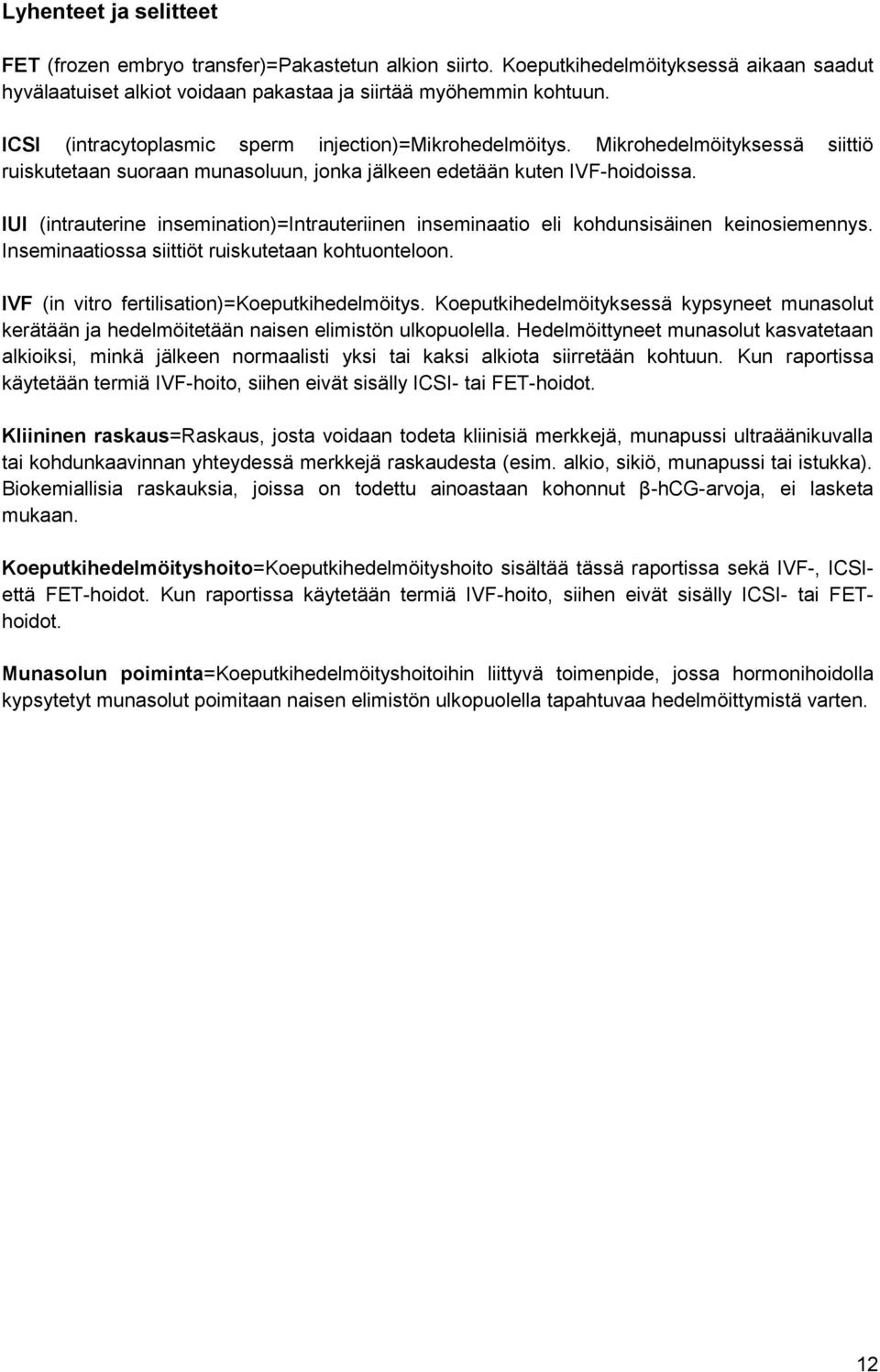 IUI (intrauterine insemination)=intrauteriinen inseminaatio eli kohdunsisäinen keinosiemennys. Inseminaatiossa siittiöt ruiskutetaan kohtuonteloon. IVF (in vitro fertilisation)=koeputkihedelmöitys.