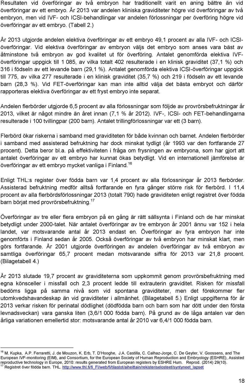 ) År utgjorde andelen elektiva överföringar av ett embryo 9, procent av alla IVF- och ICSIöverföringar.