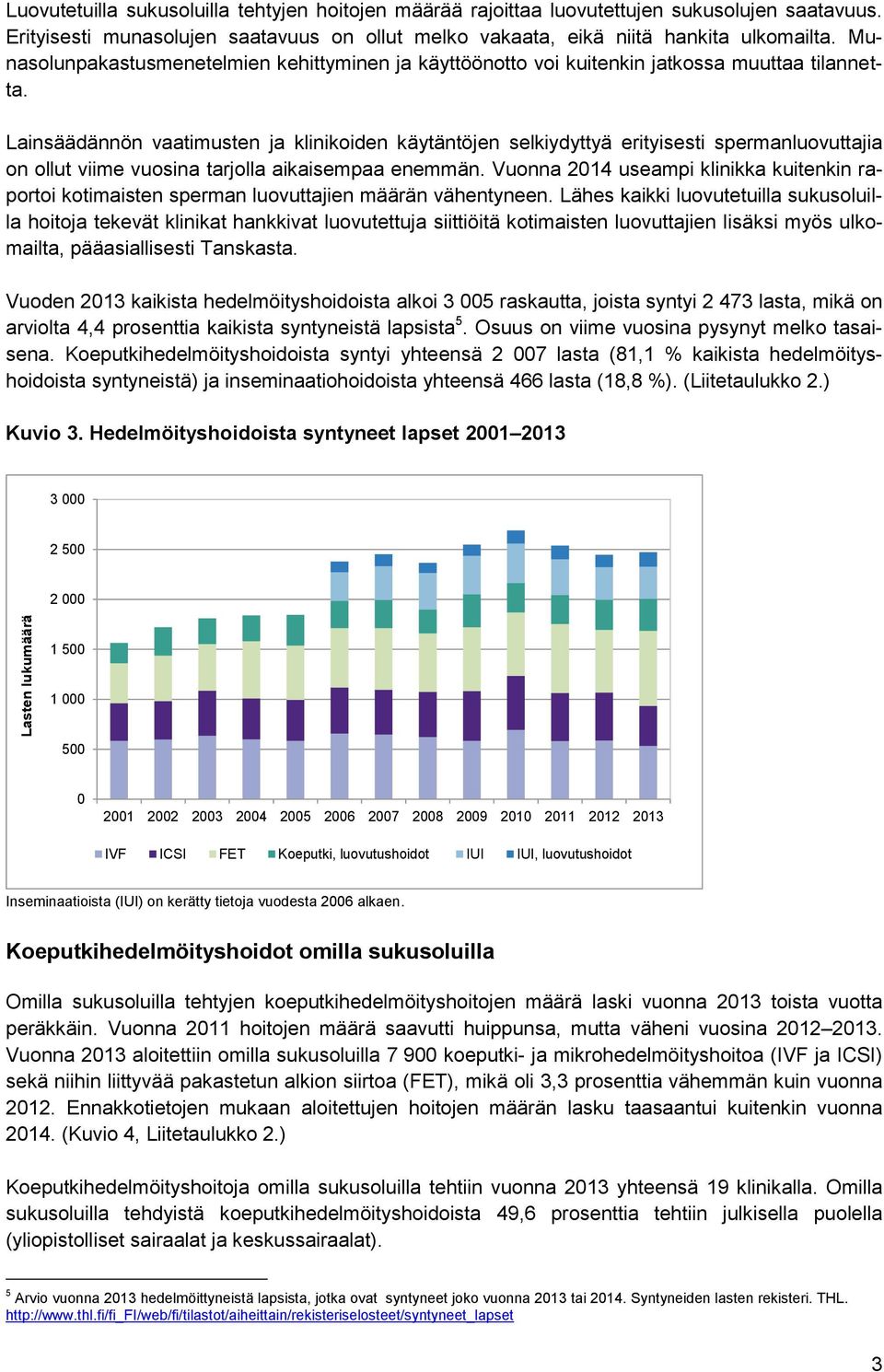 Lainsäädännön vaatimusten ja klinikoiden käytäntöjen selkiydyttyä erityisesti spermanluovuttajia on ollut viime vuosina tarjolla aikaisempaa enemmän.