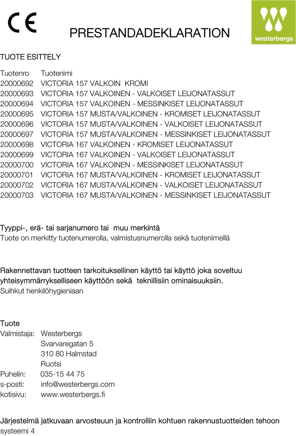 LEIJONATASSUT 20000698 VICTORIA 167 VALKOINEN - KROMISET LEIJONATASSUT 20000699 VICTORIA 167 VALKOINEN - VALKOISET LEIJONATASSUT 20000700 VICTORIA 167 VALKOINEN - MESSINKISET LEIJONATASSUT 20000701
