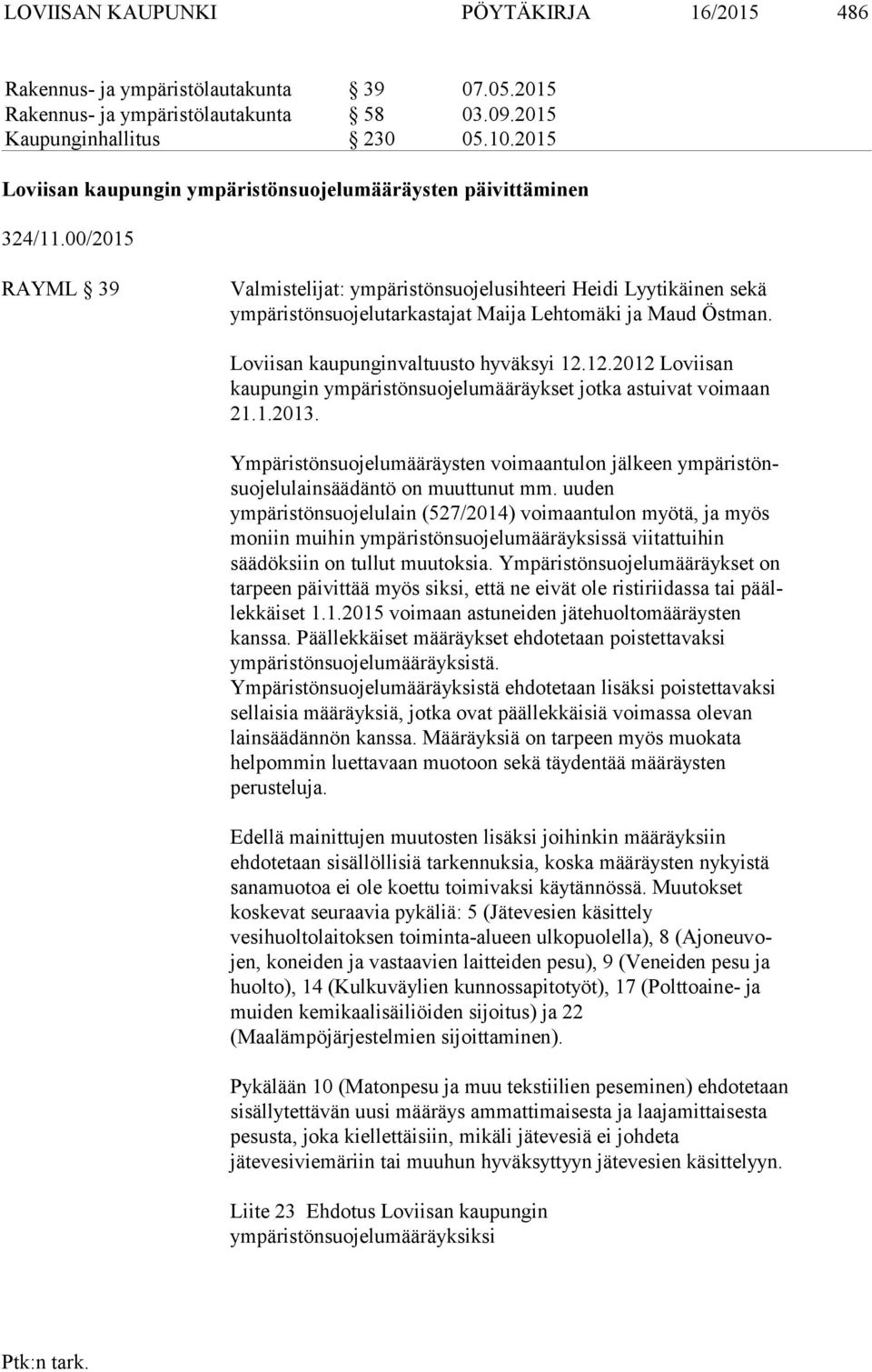 00/2015 RAYML 39 Valmistelijat: ympäristönsuojelusihteeri Heidi Lyytikäinen sekä ym pä ris tön suo je lu tar kas ta jat Maija Lehtomäki ja Maud Östman. Loviisan kaupunginvaltuusto hyväksyi 12.