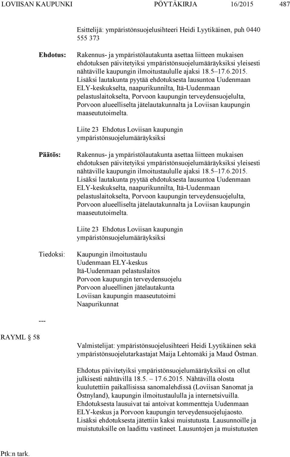 Lisäksi lautakunta pyytää eh do tuk ses ta lausuntoa Uudenmaan ELY-keskukselta, naapurikunnilta, Itä-Uu den maan pelastuslaitokselta, Porvoon kaupungin terveydensuojelulta, Porvoon alu eel li sel ta