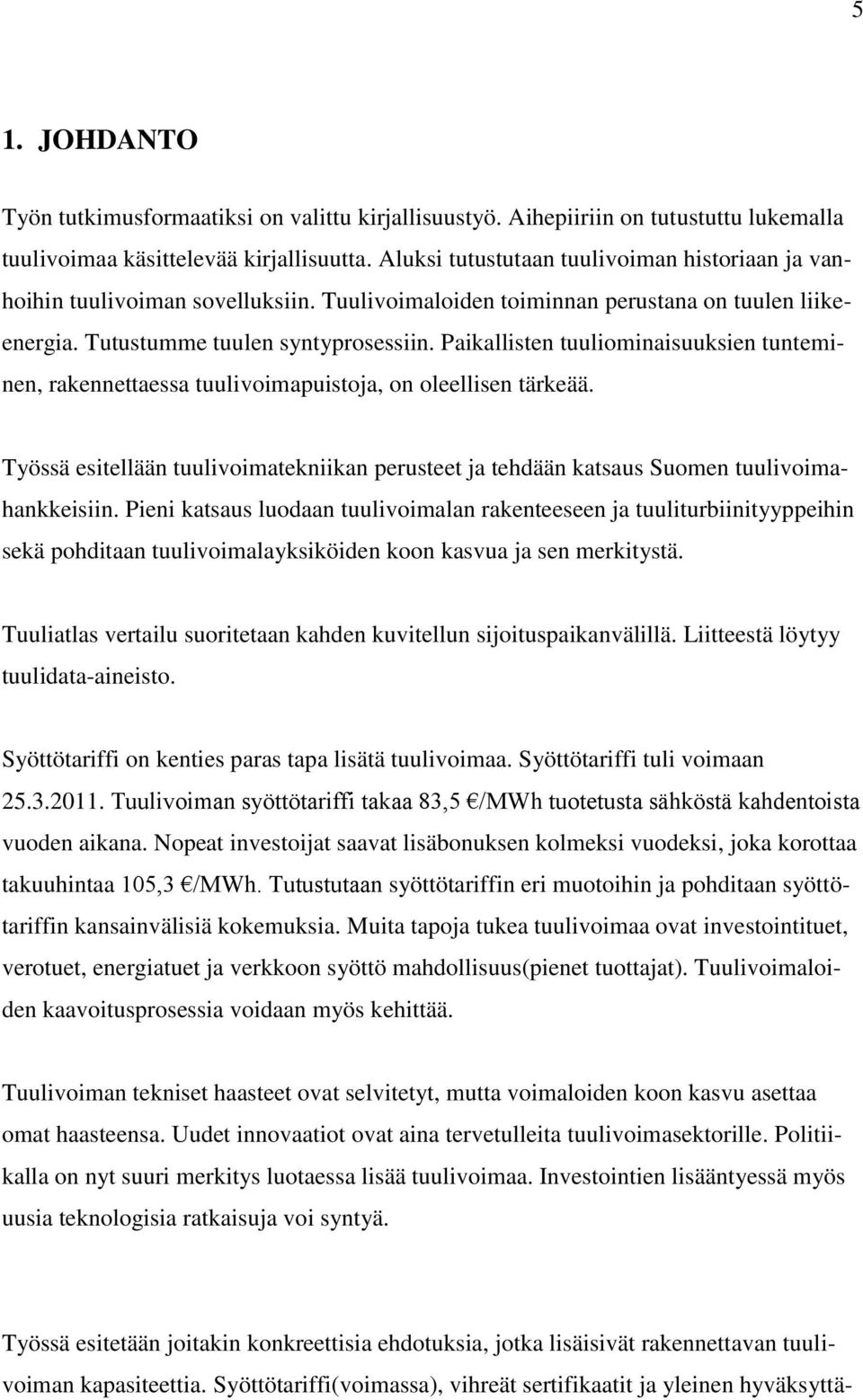 Paikallisten tuuliominaisuuksien tunteminen, rakennettaessa tuulivoimapuistoja, on oleellisen tärkeää. Työssä esitellään tuulivoimatekniikan perusteet ja tehdään katsaus Suomen tuulivoimahankkeisiin.