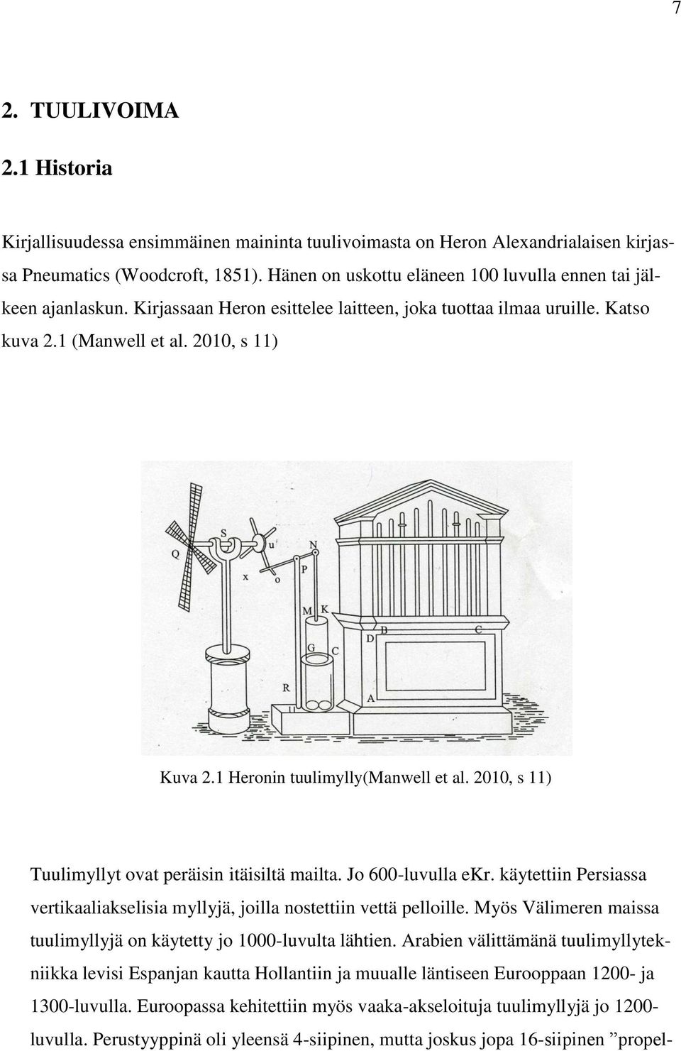 1 Heronin tuulimylly(manwell et al. 2010, s 11) Tuulimyllyt ovat peräisin itäisiltä mailta. Jo 600-luvulla ekr. käytettiin Persiassa vertikaaliakselisia myllyjä, joilla nostettiin vettä pelloille.