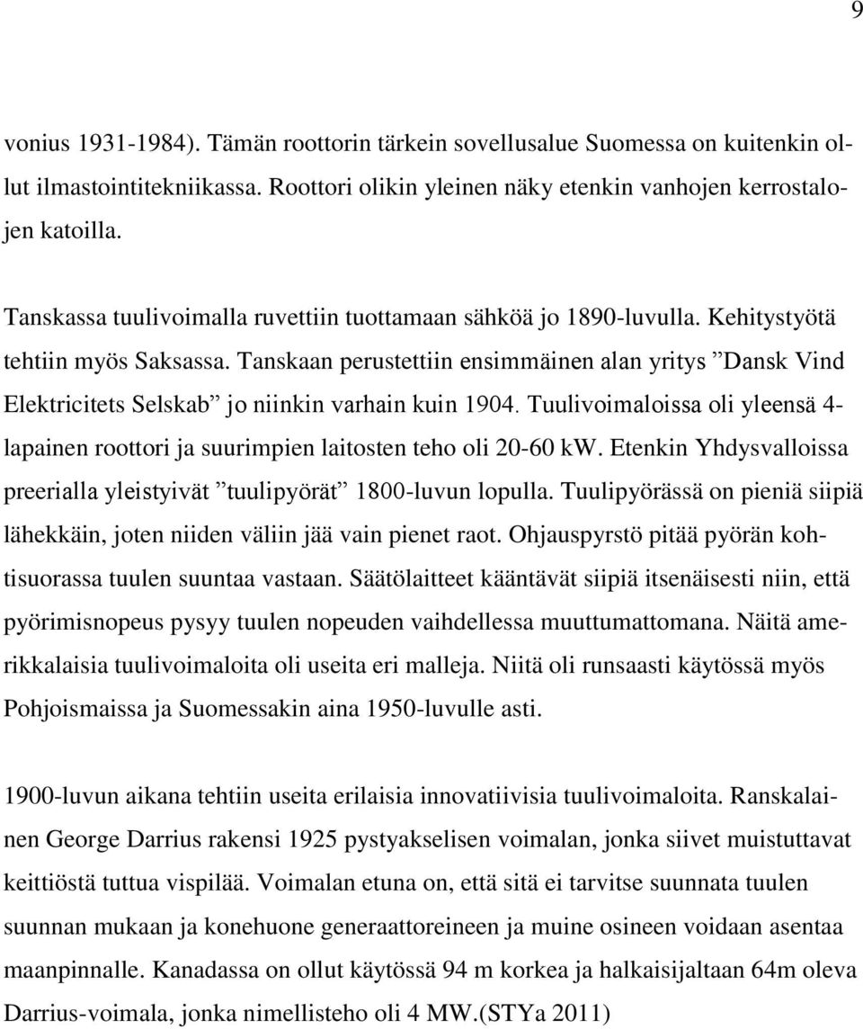 Tanskaan perustettiin ensimmäinen alan yritys Dansk Vind Elektricitets Selskab jo niinkin varhain kuin 1904.