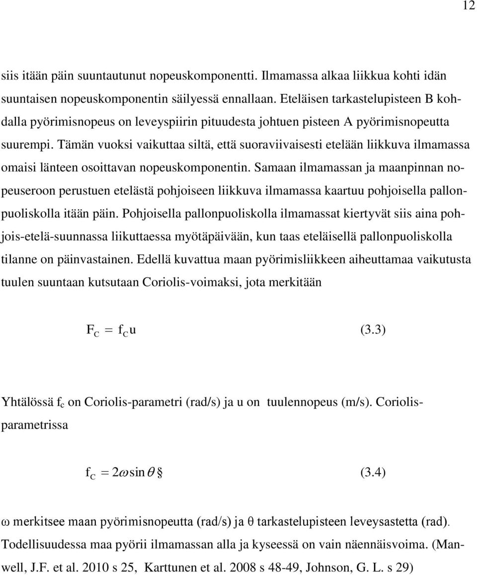 Tämän vuoksi vaikuttaa siltä, että suoraviivaisesti etelään liikkuva ilmamassa omaisi länteen osoittavan nopeuskomponentin.