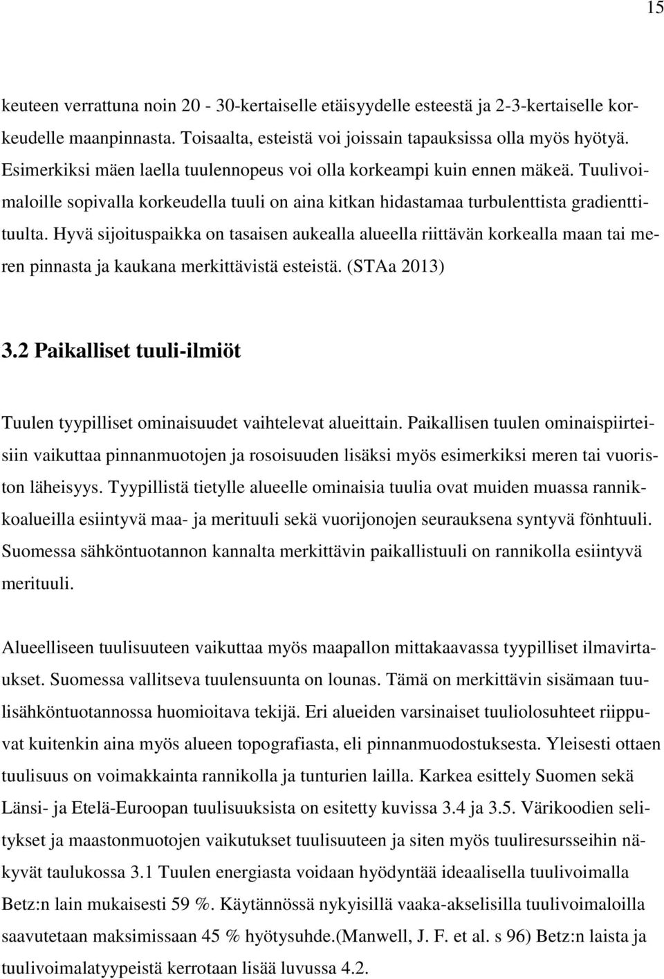 Hyvä sijoituspaikka on tasaisen aukealla alueella riittävän korkealla maan tai meren pinnasta ja kaukana merkittävistä esteistä. (STAa 2013) 3.