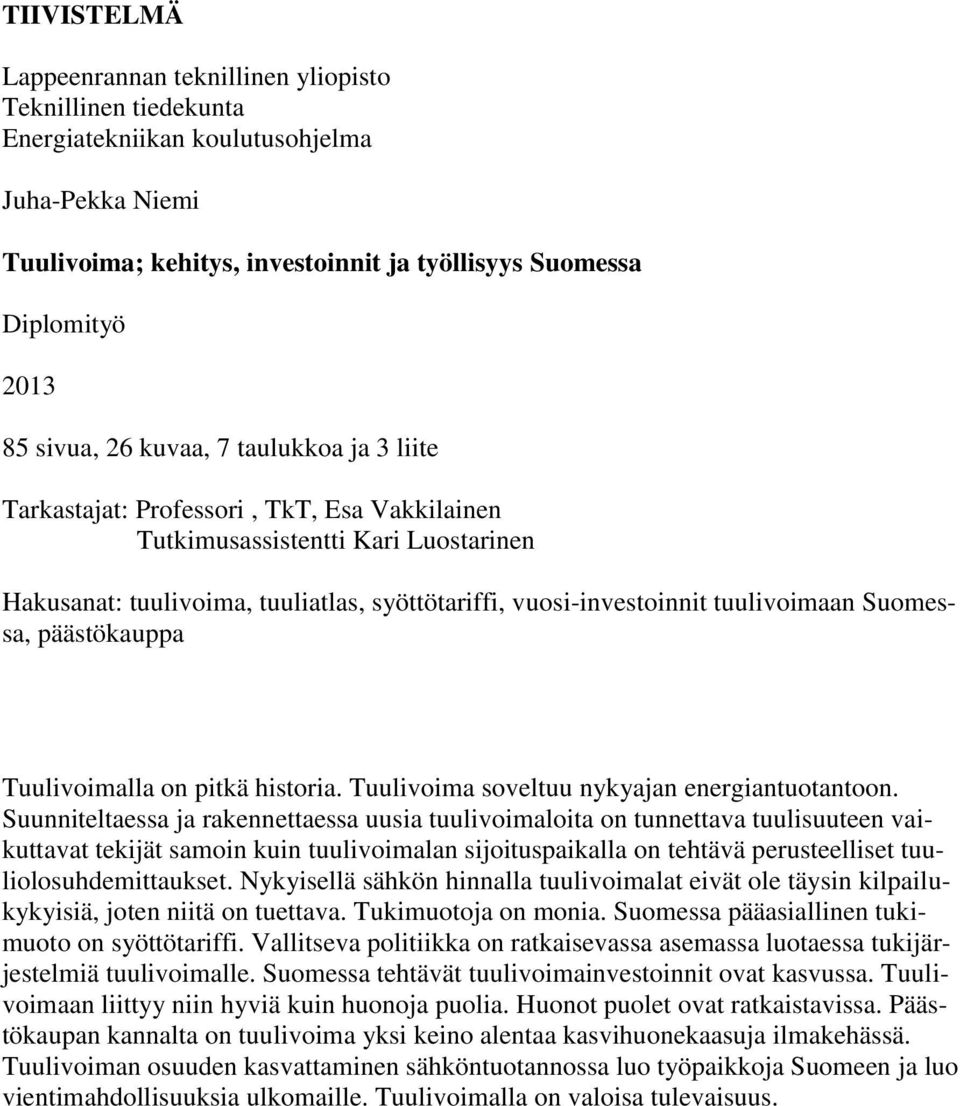 tuulivoimaan Suomessa, päästökauppa Tuulivoimalla on pitkä historia. Tuulivoima soveltuu nykyajan energiantuotantoon.