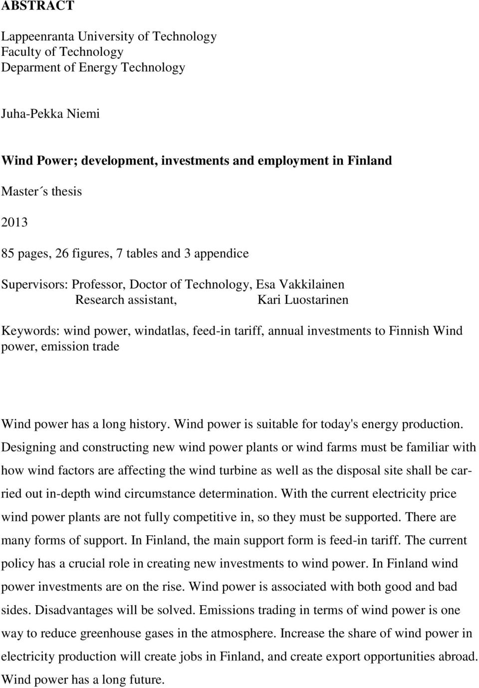 annual investments to Finnish Wind power, emission trade Wind power has a long history. Wind power is suitable for today's energy production.
