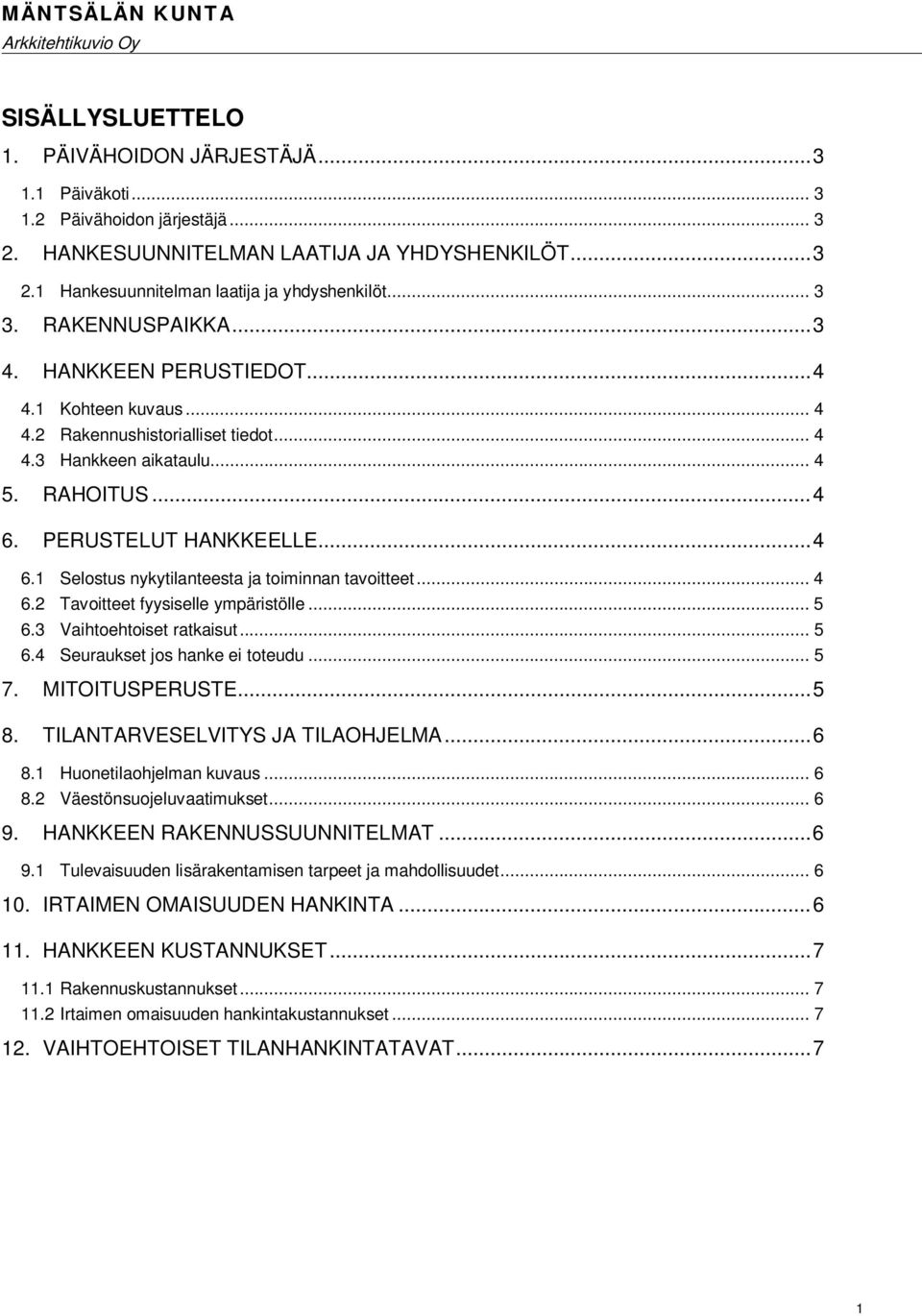 PERUSTELUT HANKKEELLE... 4 6.1 Selostus nykytilanteesta ja toiminnan tavoitteet... 4 6.2 Tavoitteet fyysiselle ympäristölle... 5 6.3 Vaihtoehtoiset ratkaisut... 5 6.4 Seuraukset jos hanke ei toteudu.
