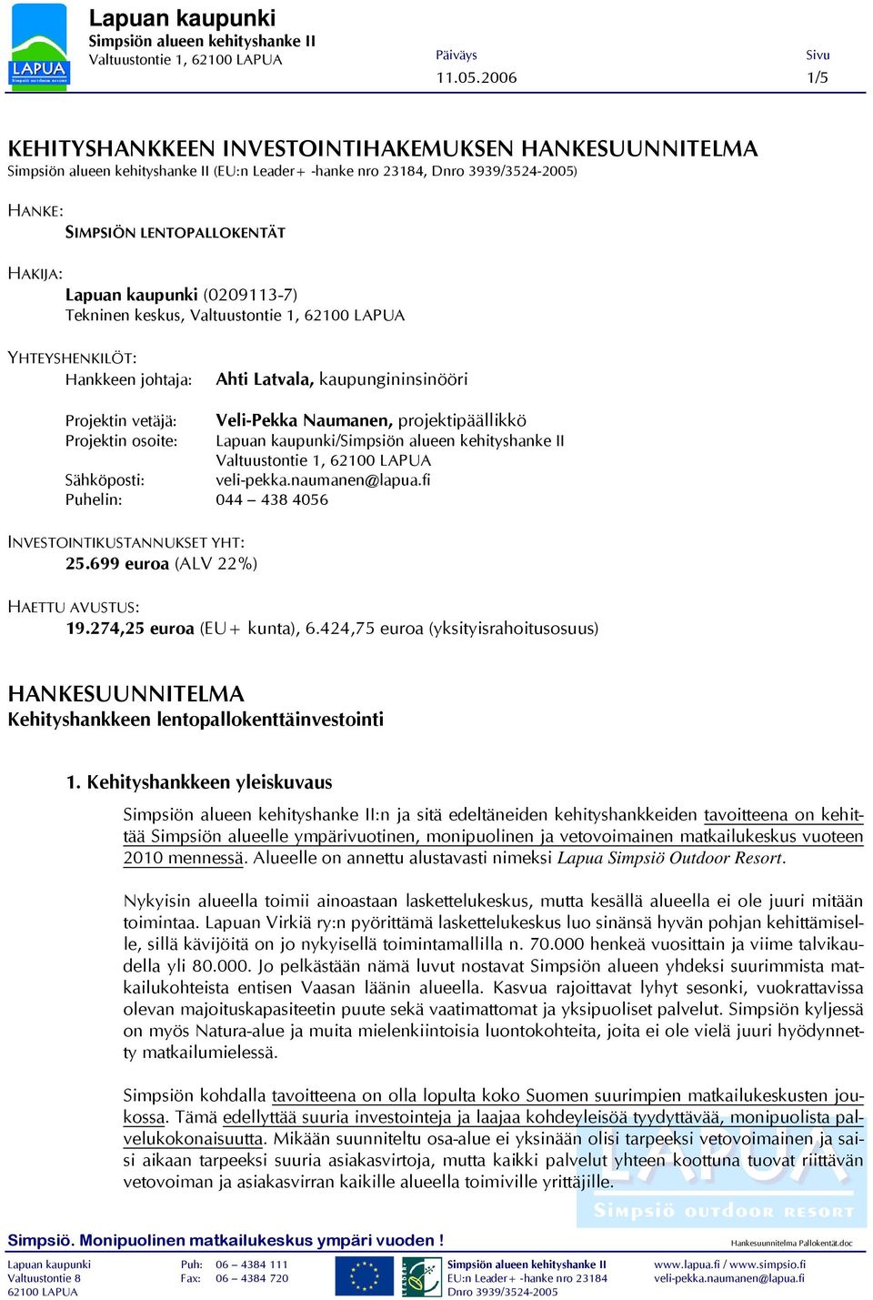 keskus, YHTEYSHENKILÖT: Hankkeen johtaja: Ahti Latvala, kaupungininsinööri Projektin vetäjä: Veli-Pekka Naumanen, projektipäällikkö Projektin osoite: Lapuan kaupunki/ Sähköposti: veli-pekka.