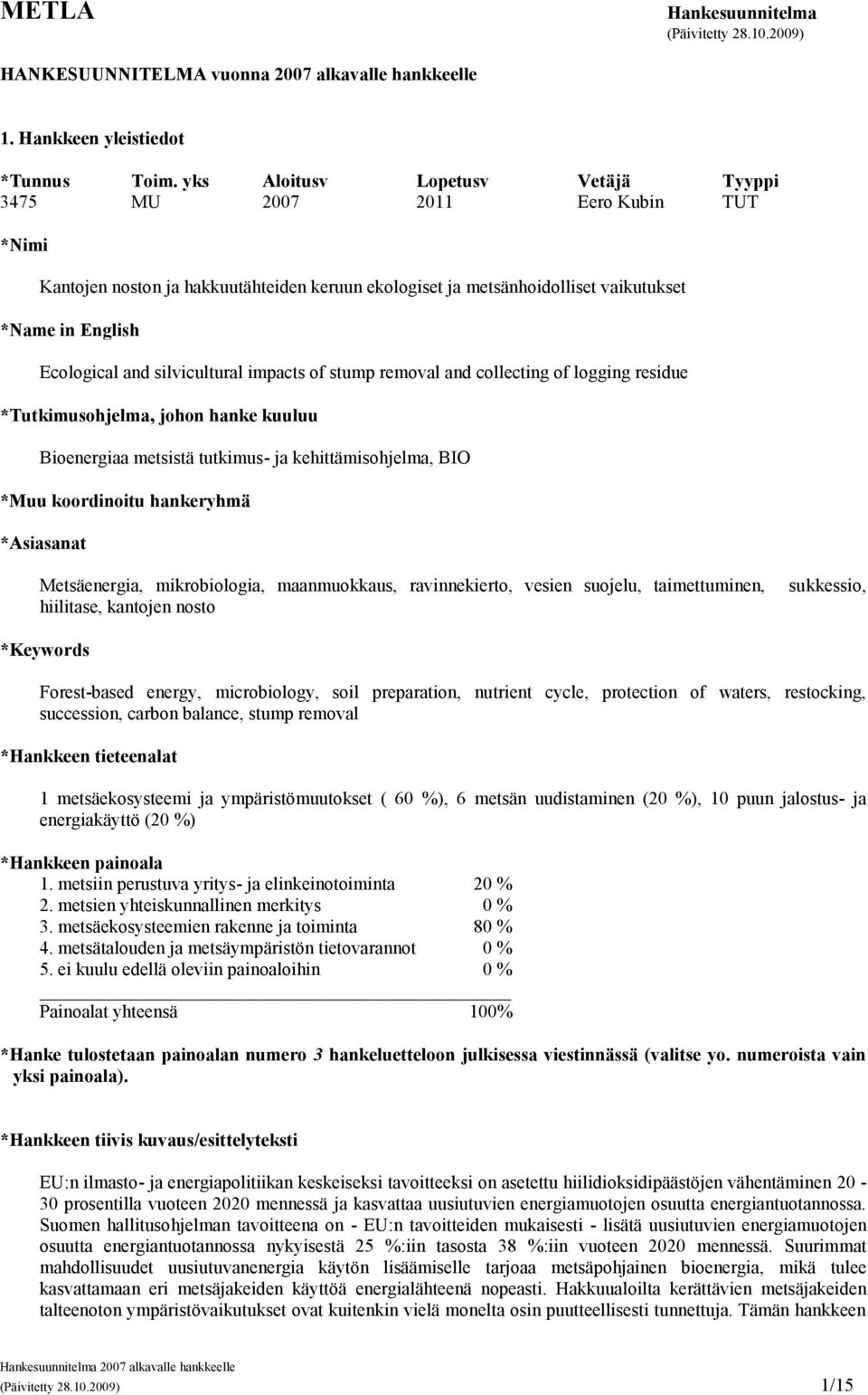 silvicultural impacts of stump removal and collecting of logging residue *Tutkimusohjelma, johon hanke kuuluu Bioenergiaa metsistä tutkimus- ja kehittämisohjelma, BIO *Muu koordinoitu hankeryhmä