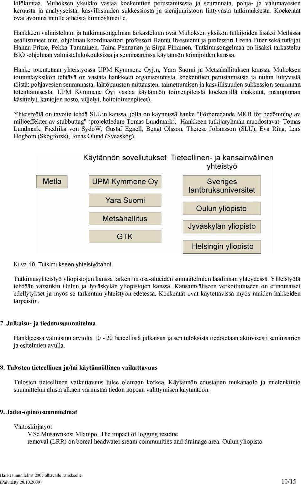 ohjelman koordinaattori professori Hannu Ilvesniemi ja professori Leena Finer sekä tutkijat Hannu Fritze, Pekka Tamminen, Taina Pennanen ja Sirpa Piirainen.