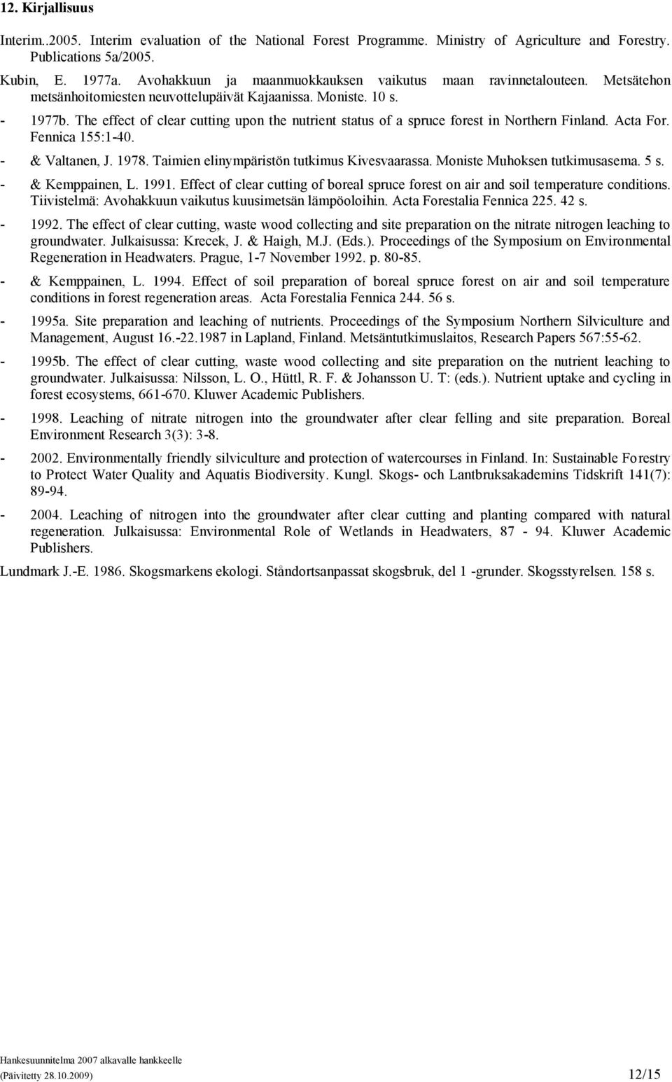 The effect of clear cutting upon the nutrient status of a spruce forest in Northern Finland. Acta For. Fennica 155:1-0. - & Valtanen, J. 1978. Taimien elinympäristön tutkimus Kivesvaarassa.