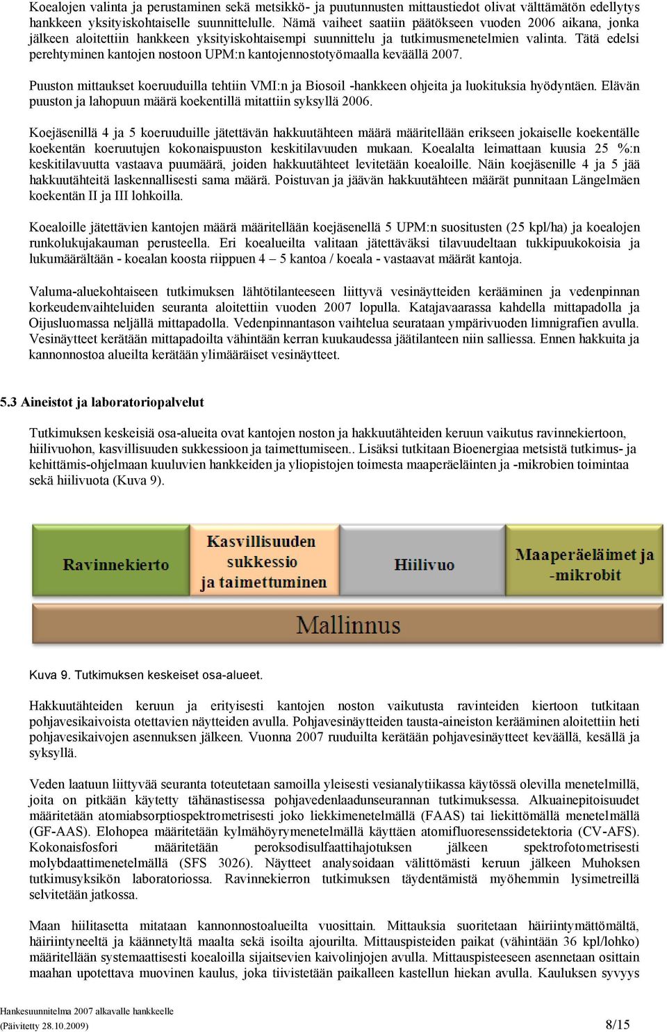 Tätä edelsi perehtyminen kantojen nostoon UPM:n kantojennostotyömaalla keväällä 2007. Puuston mittaukset koeruuduilla tehtiin VMI:n ja Biosoil -hankkeen ohjeita ja luokituksia hyödyntäen.