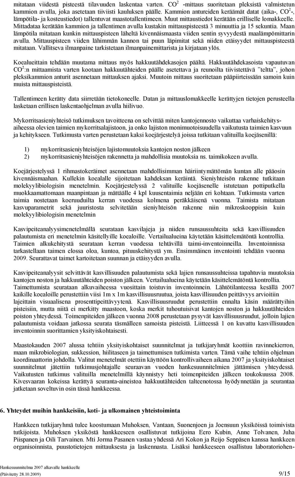 Mittadataa kerätään kammion ja tallentimen avulla kustakin mittauspisteestä minuuttia ja 15 sekuntia.