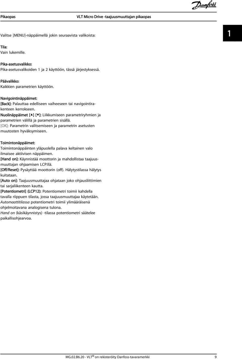 Nuolinäppäimet [ ] [ ]: Liikkumiseen parametriryhmien ja parametrien välillä ja parametrien sisällä. [OK]: Parametrin valitsemiseen ja parametrin asetusten muutosten hyväksymiseen.