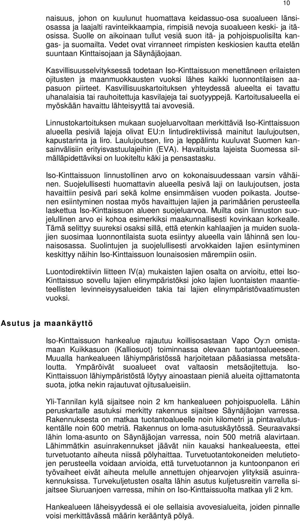 Kasvillisuusselvityksessä todetaan Iso-Kinttaissuon menettäneen erilaisten ojitusten ja maanmuokkausten vuoksi lähes kaikki luonnontilaisen aapasuon piirteet.