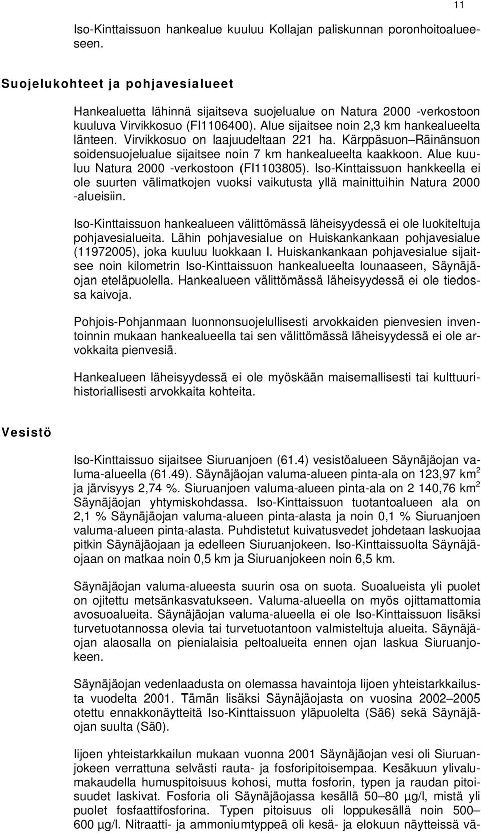 Virvikkosuo on laajuudeltaan 221 ha. Kärppäsuon Räinänsuon soidensuojelualue sijaitsee noin 7 km hankealueelta kaakkoon. Alue kuuluu Natura 2000 -verkostoon (FI1103805).