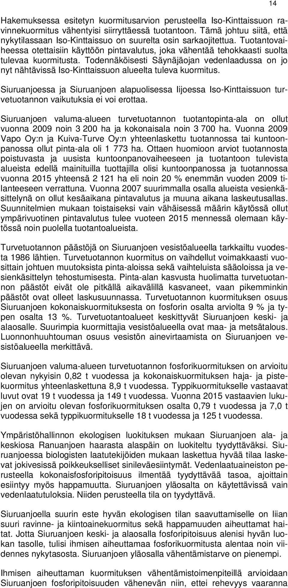 Todennäköisesti Säynäjäojan vedenlaadussa on jo nyt nähtävissä Iso-Kinttaissuon alueelta tuleva kuormitus.