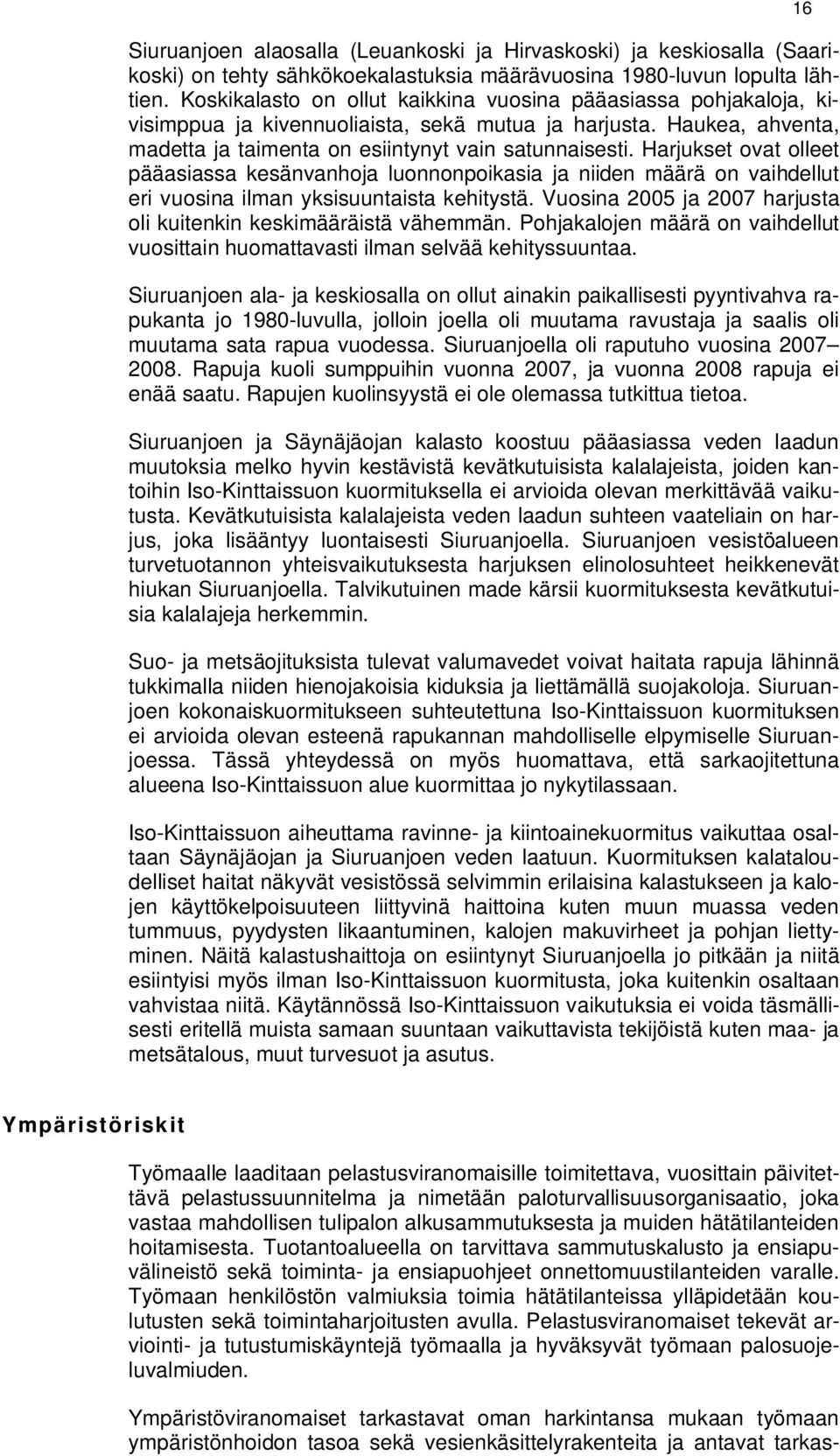 Harjukset ovat olleet pääasiassa kesänvanhoja luonnonpoikasia ja niiden määrä on vaihdellut eri vuosina ilman yksisuuntaista kehitystä.